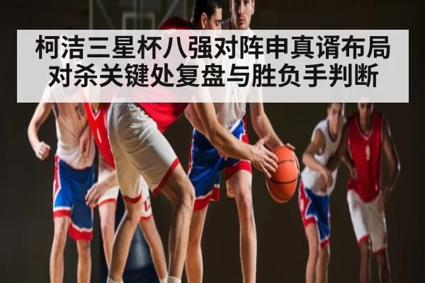 柯洁三星杯八强对阵申真谞布局对杀关键处复盘与胜负手判断 - Esports8